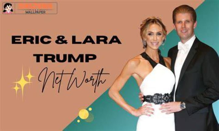 Eric and Lara Trump Net Worth: A Deep Dive into Their Wealth and Influence
